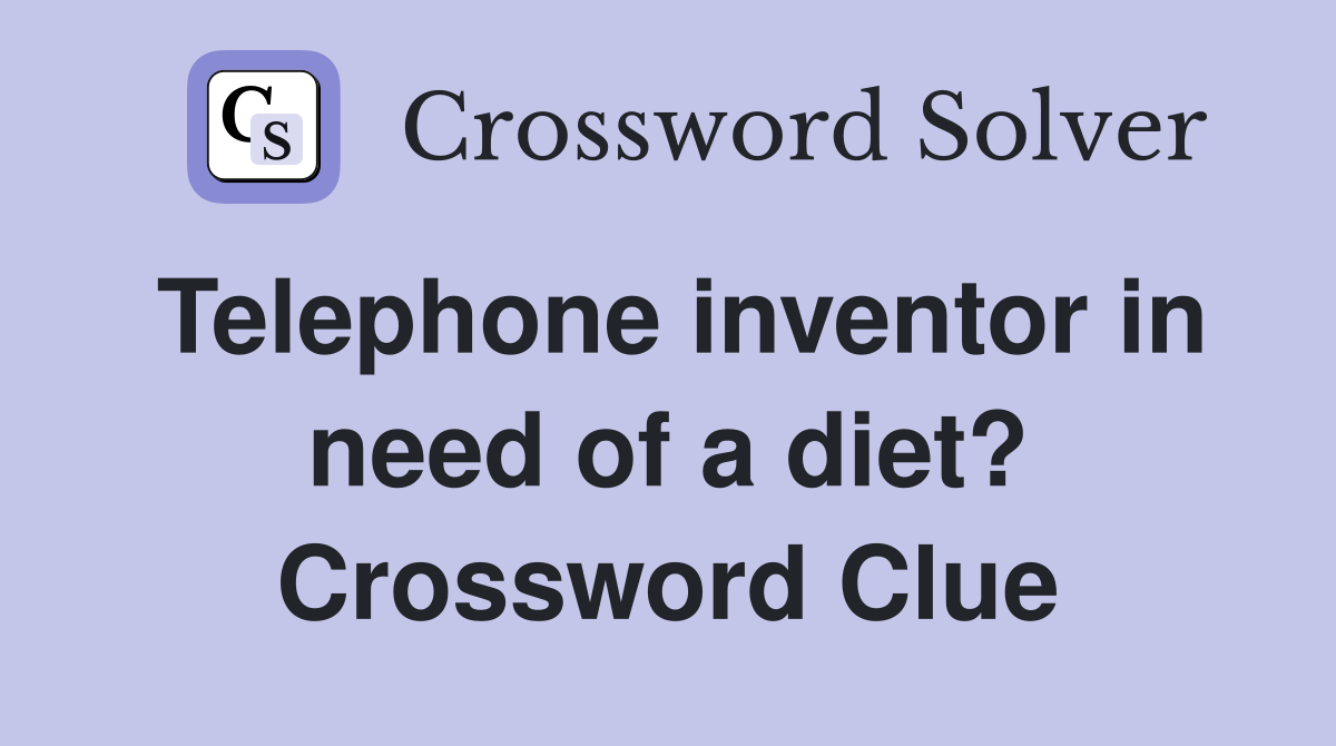 Telephone inventor in need of a diet? Crossword Clue