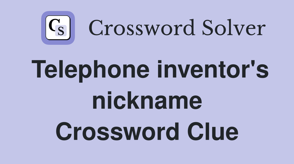 Telephone inventor's nickname Crossword Clue