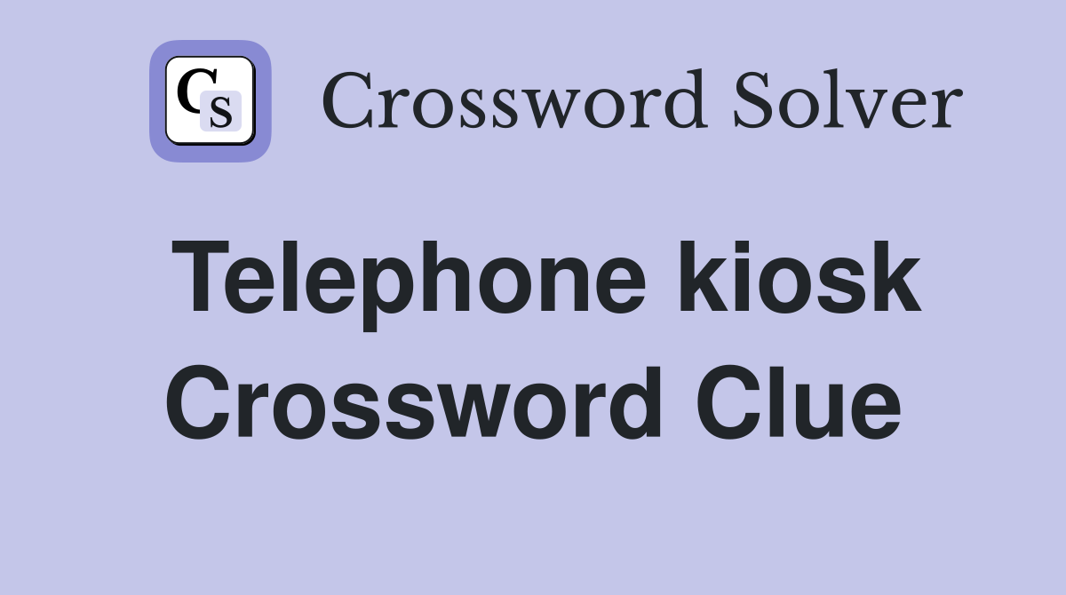 Telephone kiosk Crossword Clue