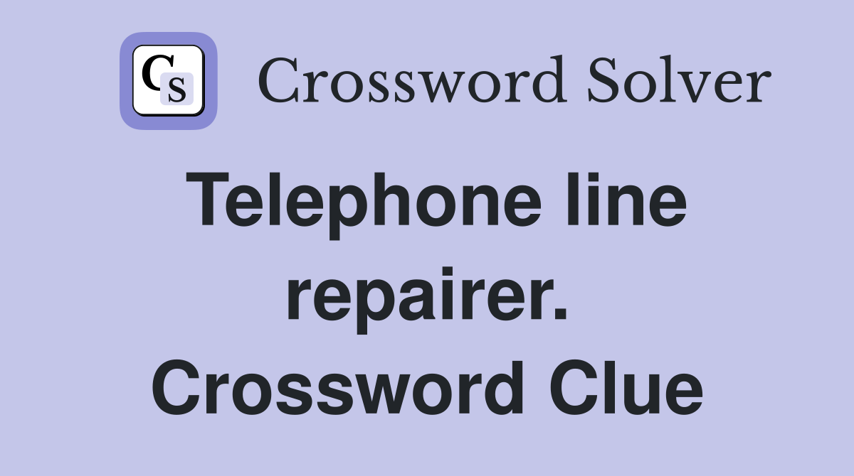 Telephone line repairer. Crossword Clue