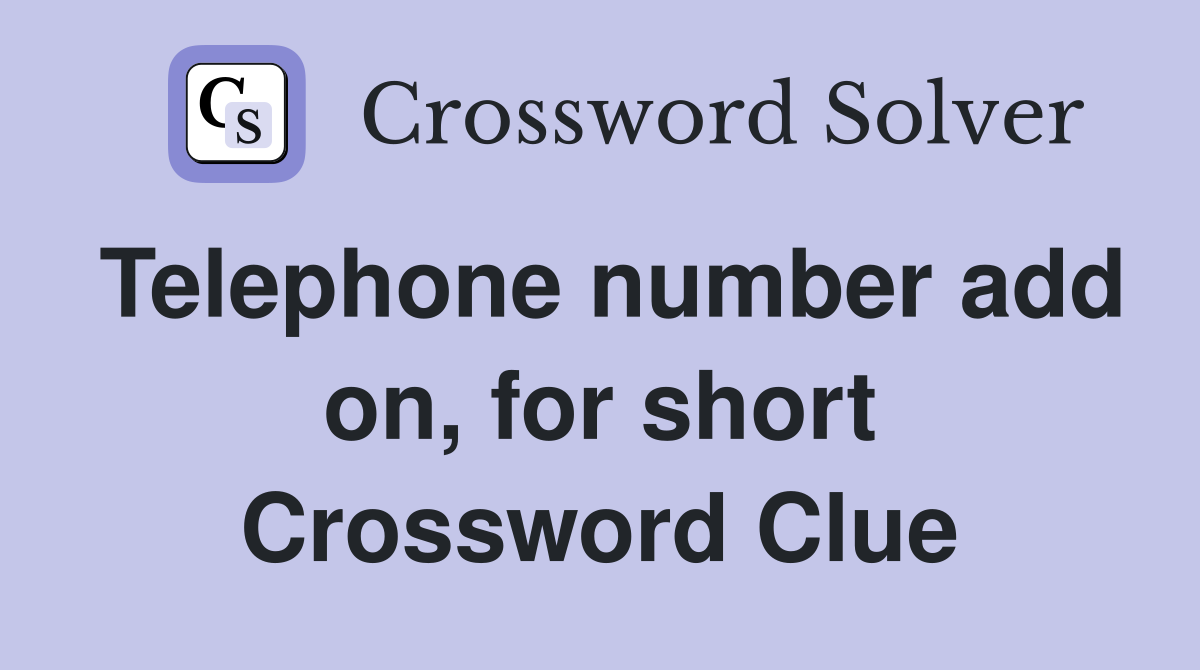 Telephone number add on, for short Crossword Clue