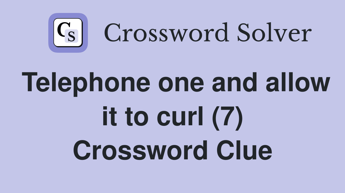 Telephone one and allow it to curl (7) Crossword Clue