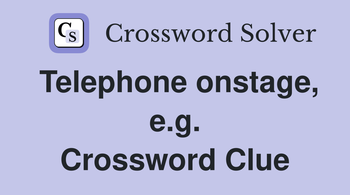 Telephone onstage, e.g. Crossword Clue