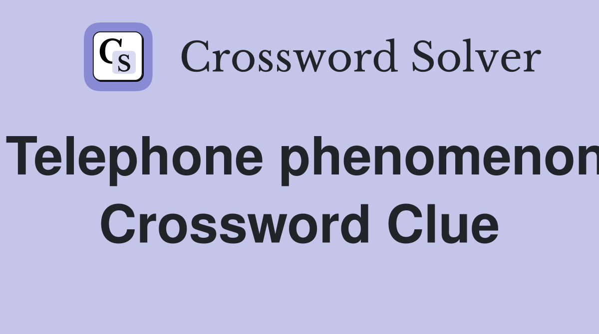 Telephone phenomenon Crossword Clue