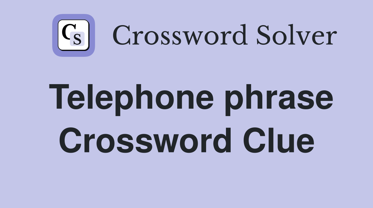 Telephone phrase Crossword Clue