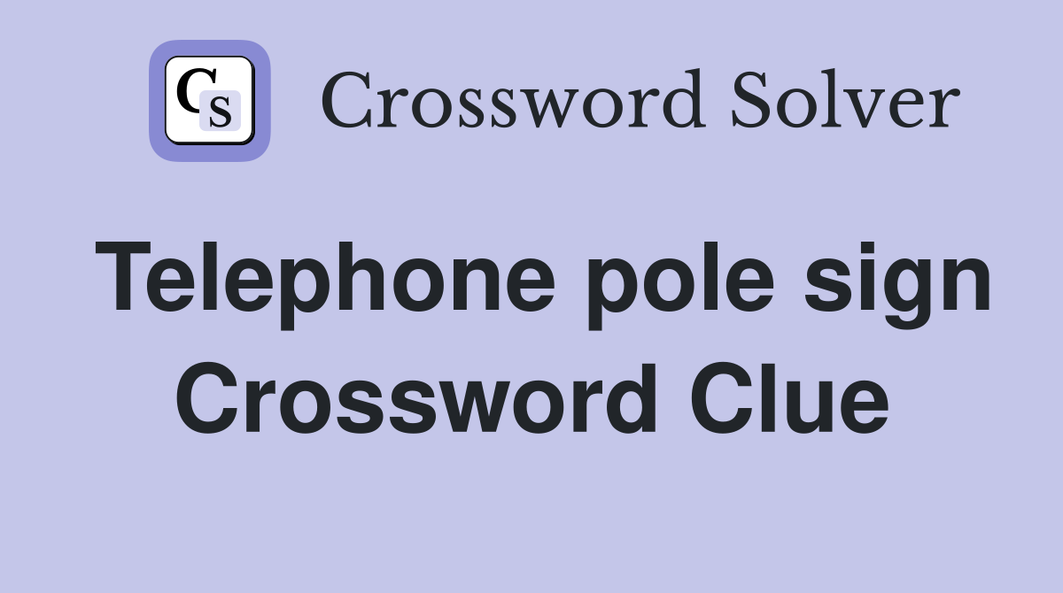 Telephone pole sign Crossword Clue