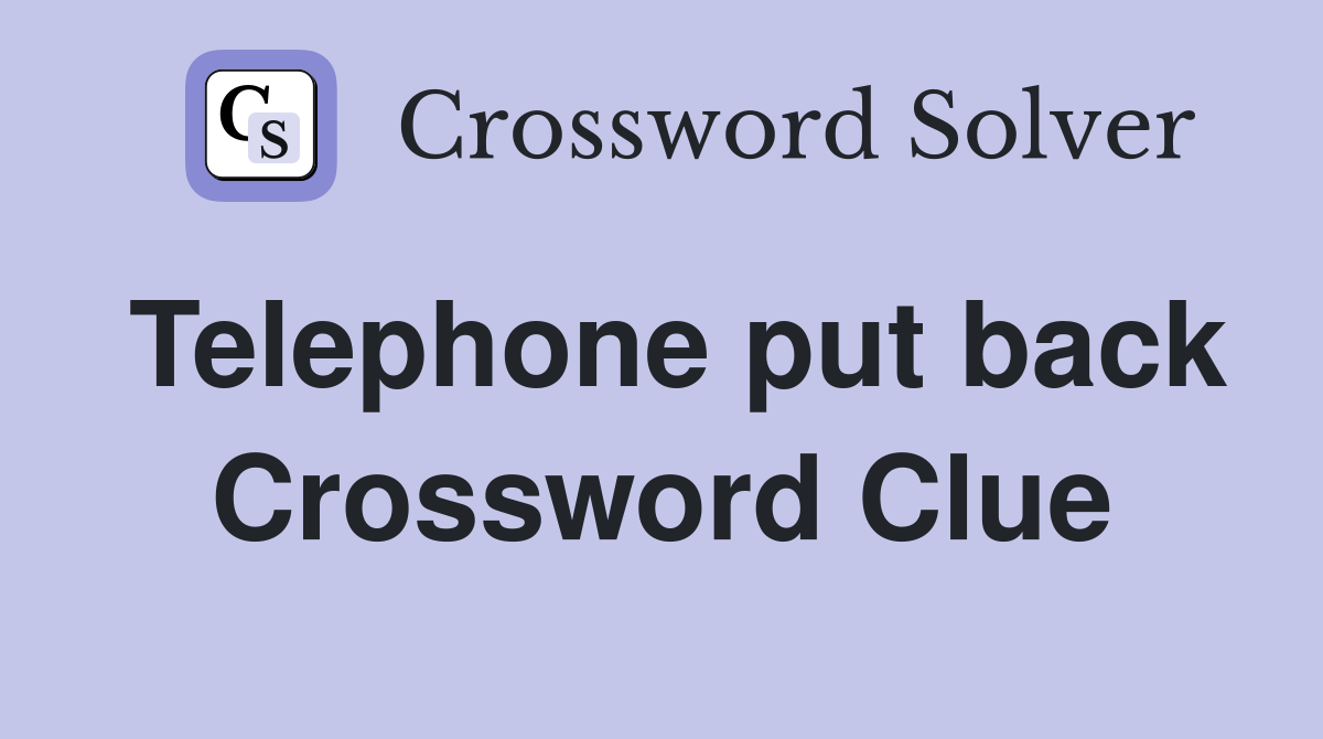 Telephone put back Crossword Clue