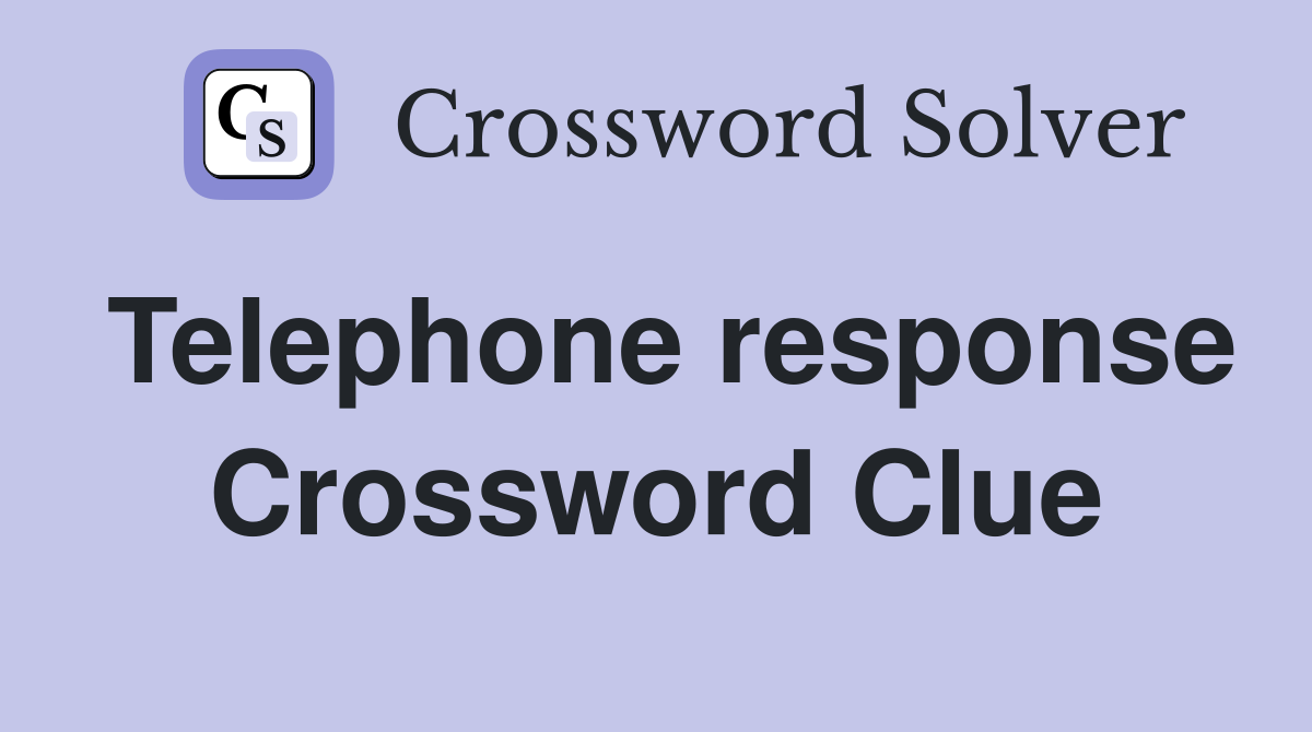 Telephone response Crossword Clue