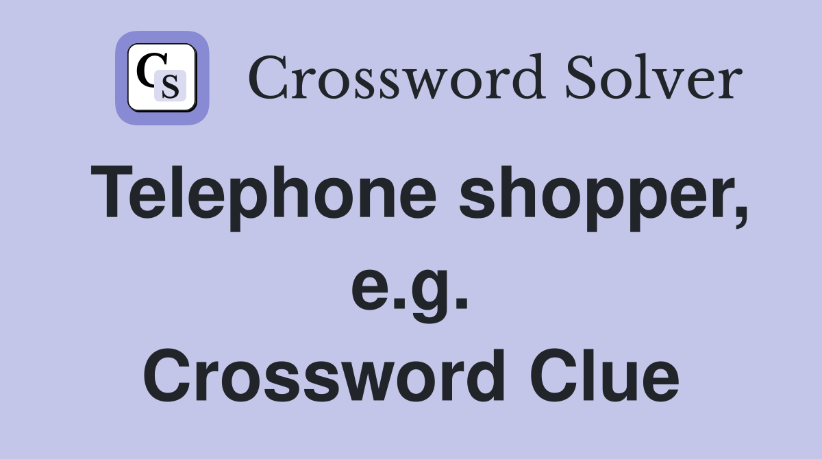 Telephone shopper, e.g. Crossword Clue