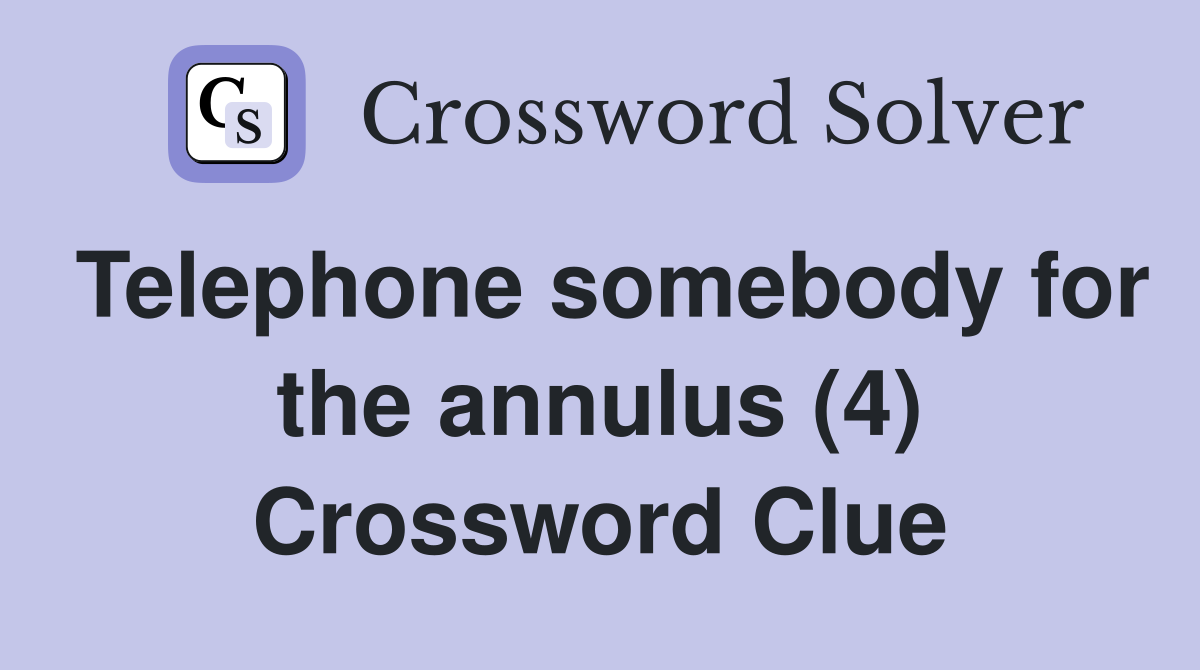 Telephone somebody for the annulus (4) Crossword Clue