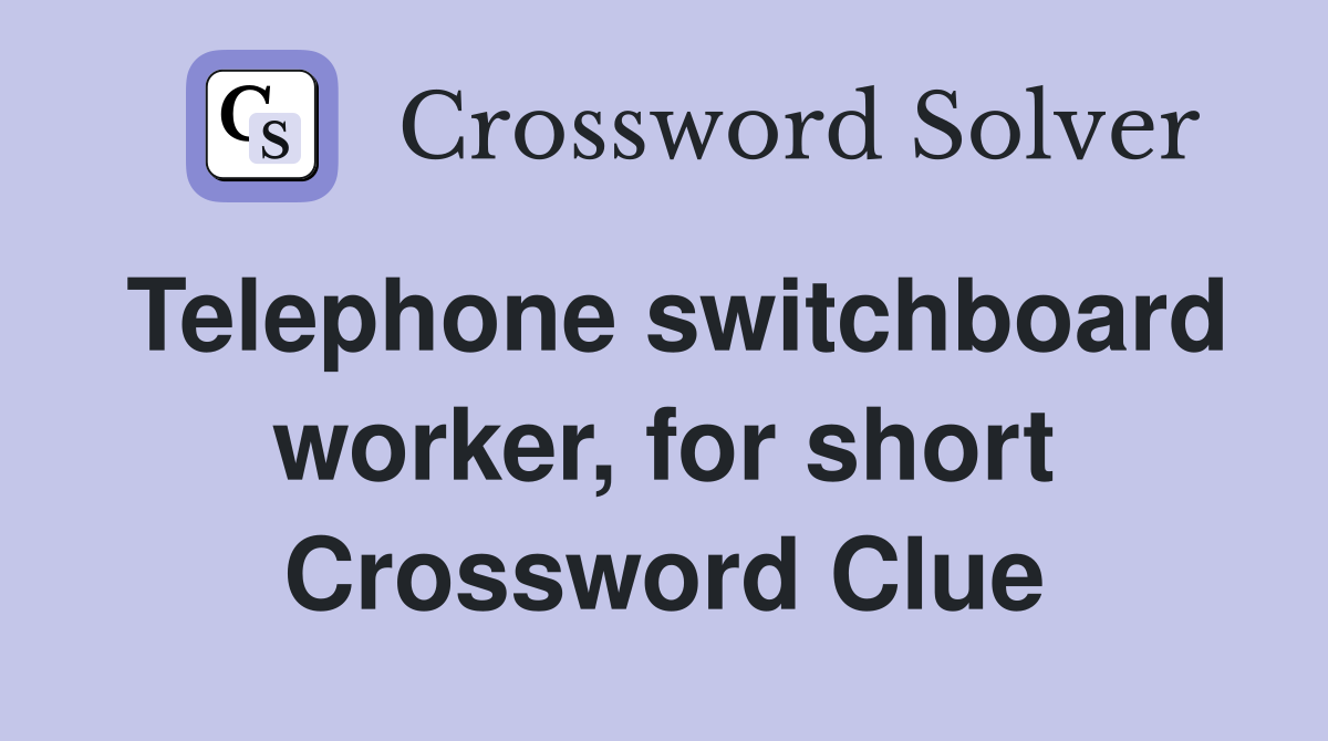 Telephone switchboard worker, for short Crossword Clue