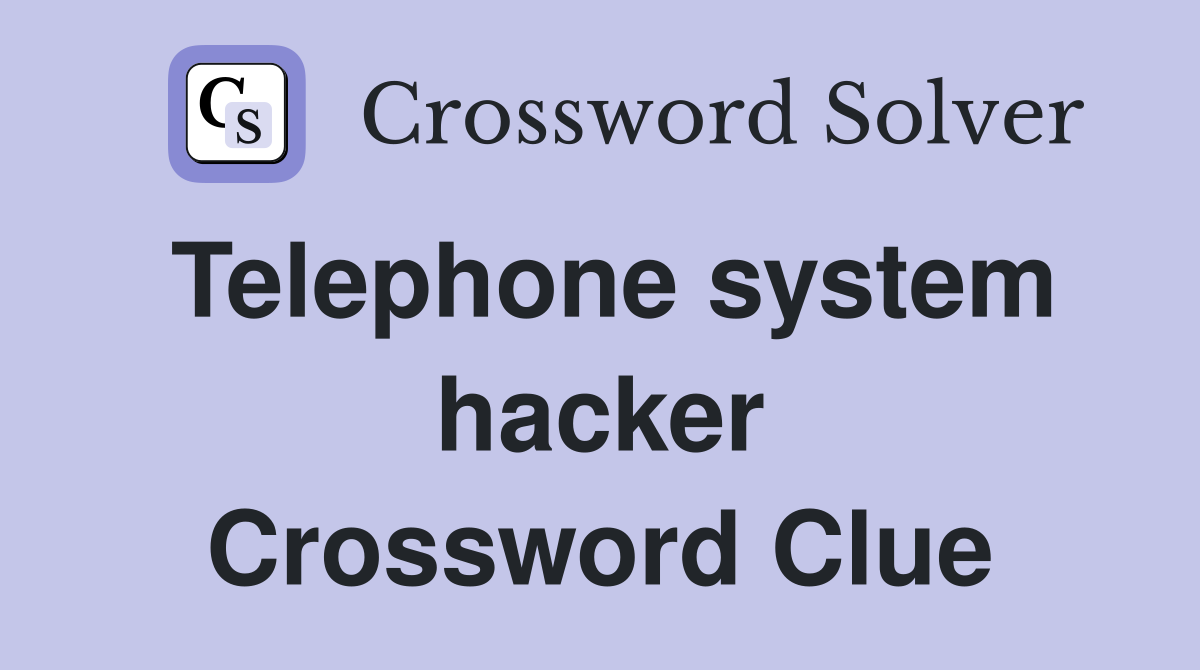 Telephone system hacker Crossword Clue