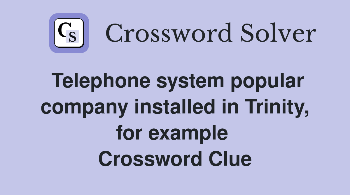 Telephone system popular company installed in Trinity, for example  Crossword Clue