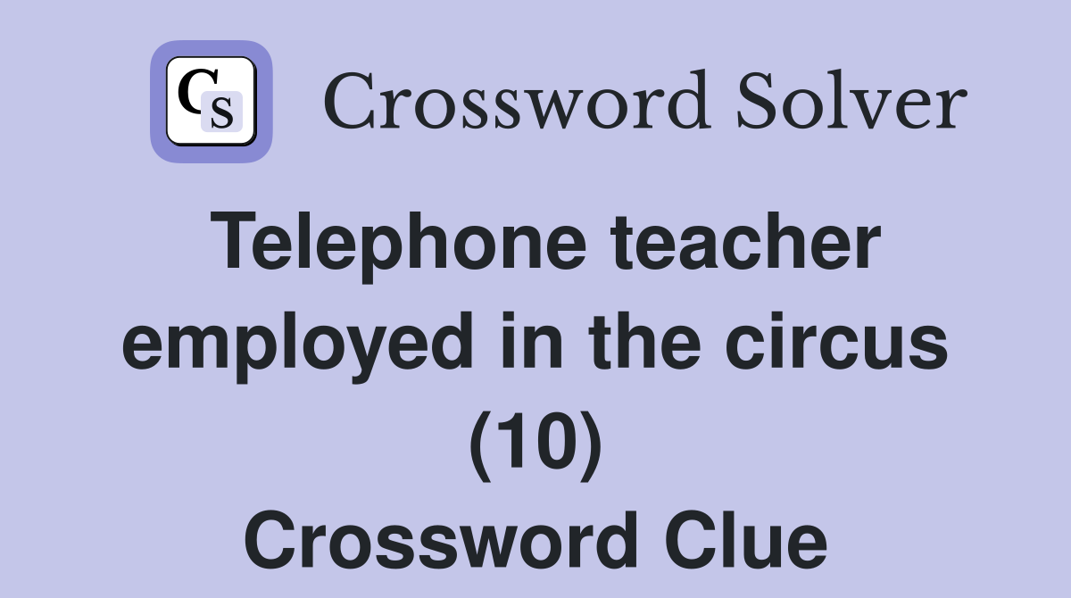 Telephone teacher employed in the circus (10) Crossword Clue
