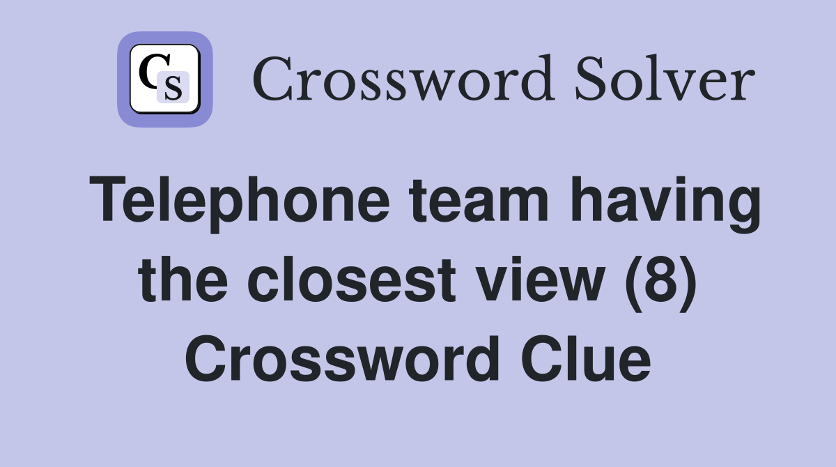 Telephone team having the closest view (8) Crossword Clue
