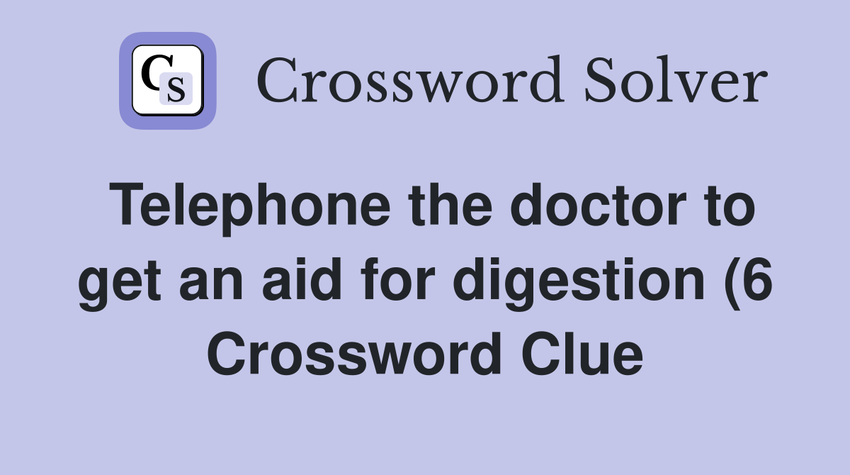 Telephone the doctor to get an aid for digestion (6) Crossword Clue Telephone the doctor to get an aid for digestion (6) Crossword Clue
