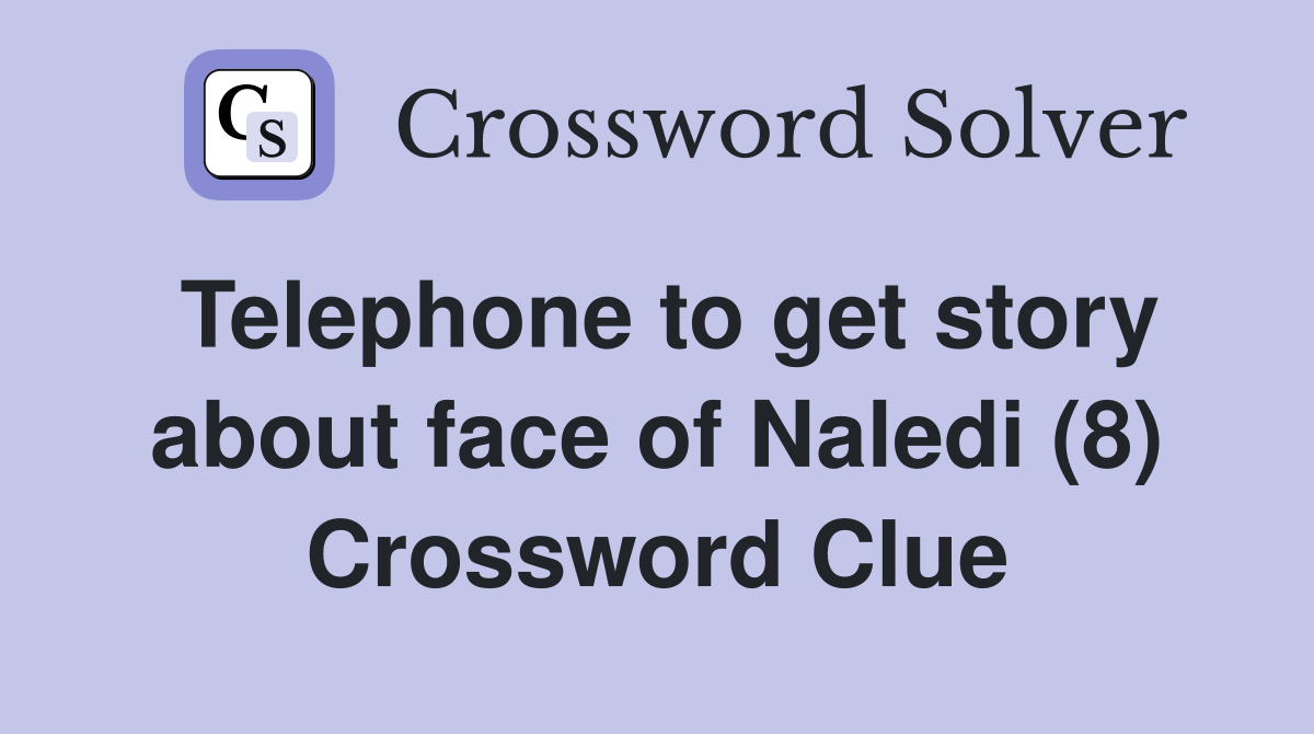 Telephone to get story about face of Naledi (8) Crossword Clue