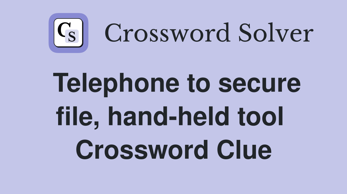 Telephone to secure file, hand-held tool  Crossword Clue