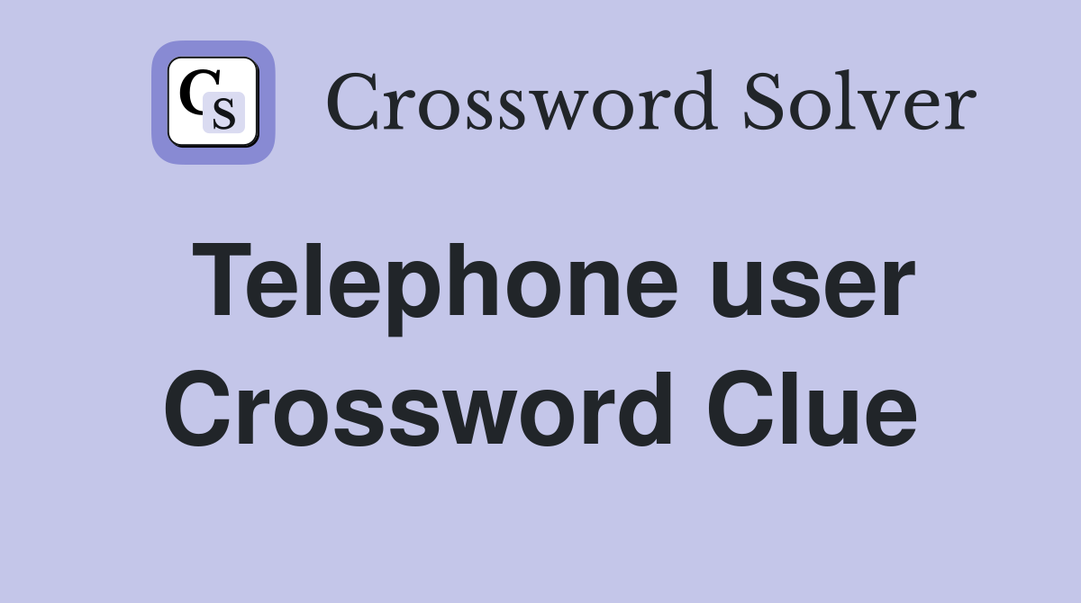Telephone user Crossword Clue