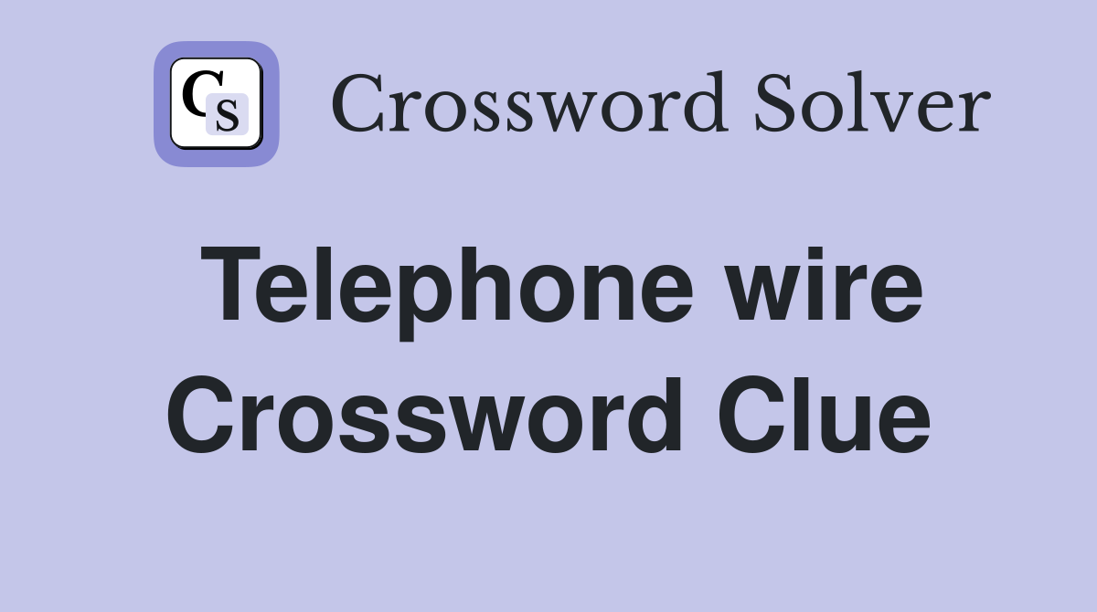 Telephone wire Crossword Clue