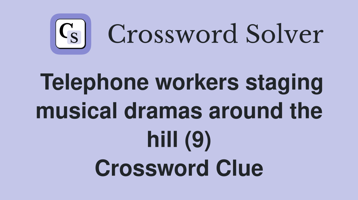 Telephone workers staging musical dramas around the hill (9) Crossword Clue