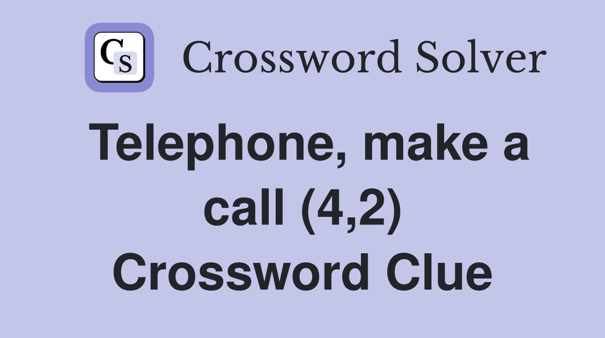 Telephone, make a call (4,2) Crossword Clue