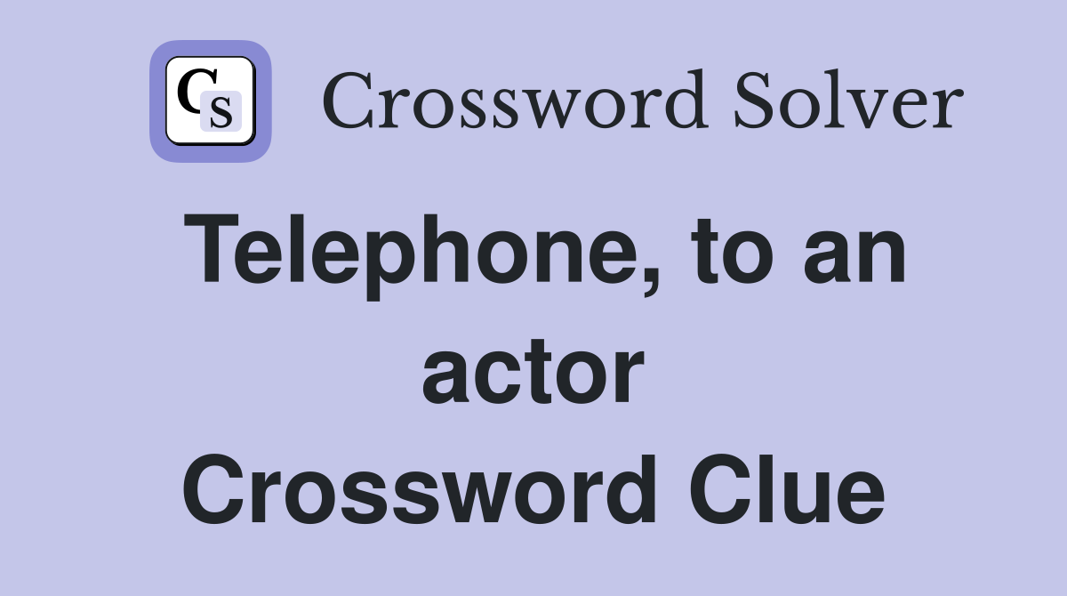 Telephone, to an actor Crossword Clue