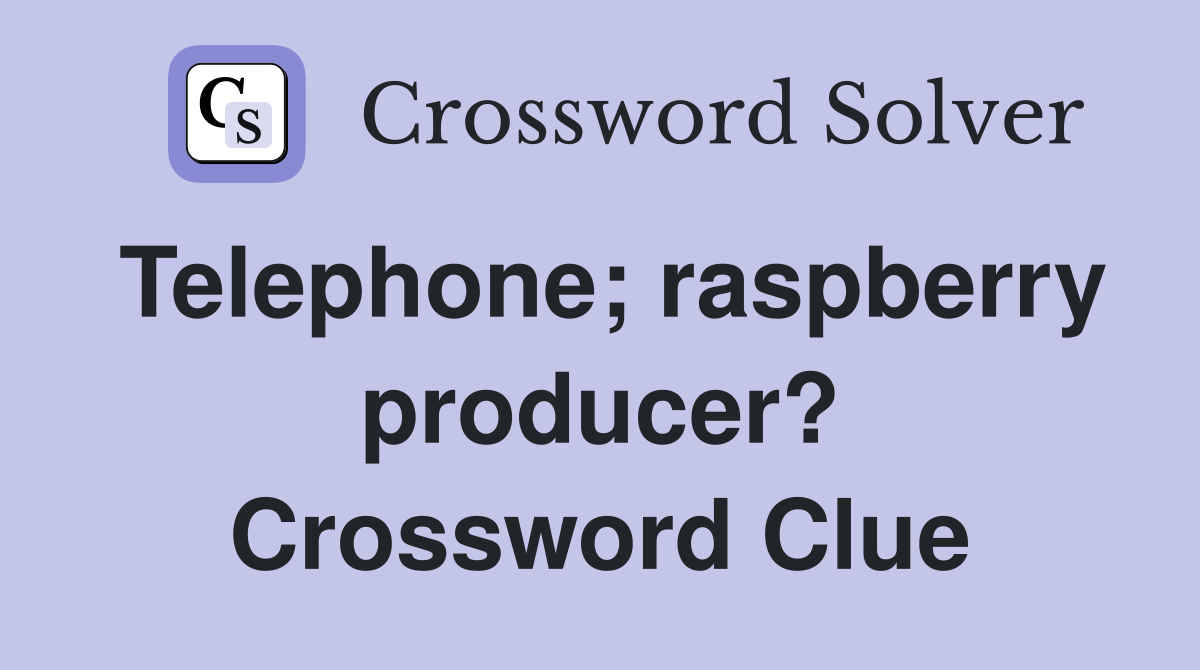 Telephone; raspberry producer? Crossword Clue