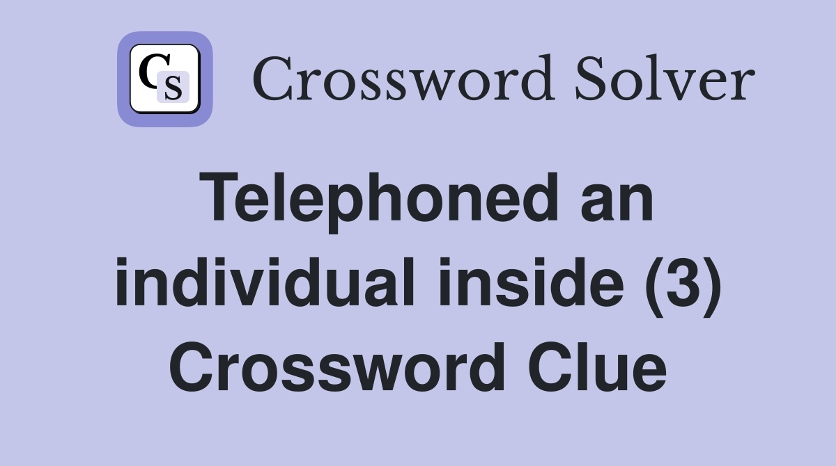 Telephoned an individual inside (3) Crossword Clue