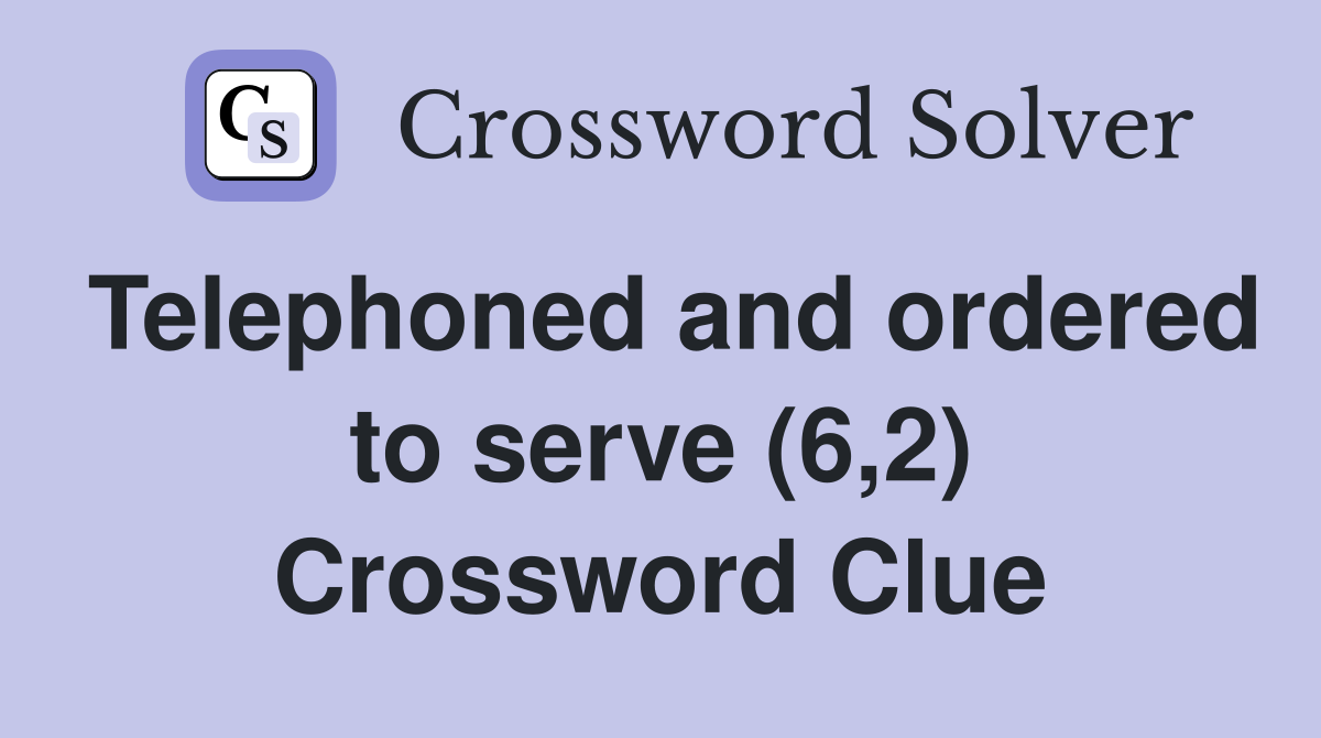 Telephoned and ordered to serve (6,2) Crossword Clue