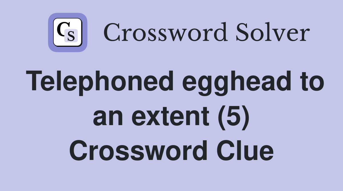 Telephoned egghead to an extent (5) Crossword Clue