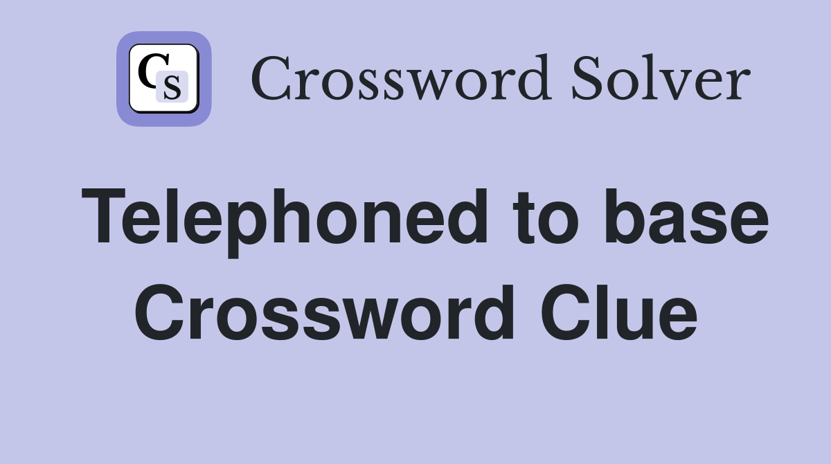 Telephoned to base Crossword Clue