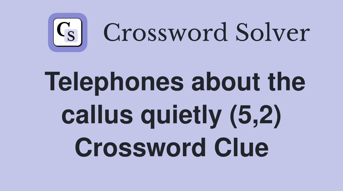 Telephones about the callus quietly (5,2) Crossword Clue