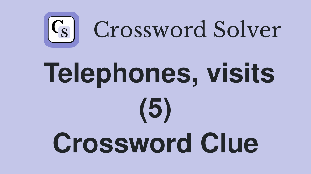 Telephones, visits (5) Crossword Clue
