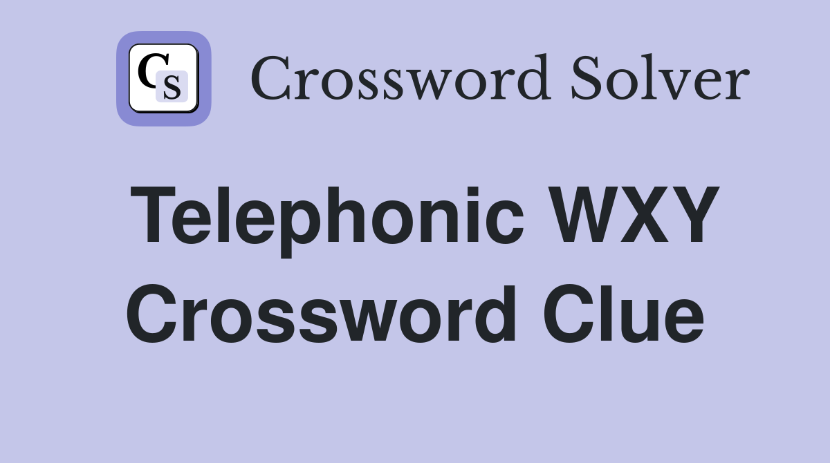 Telephonic WXY Crossword Clue