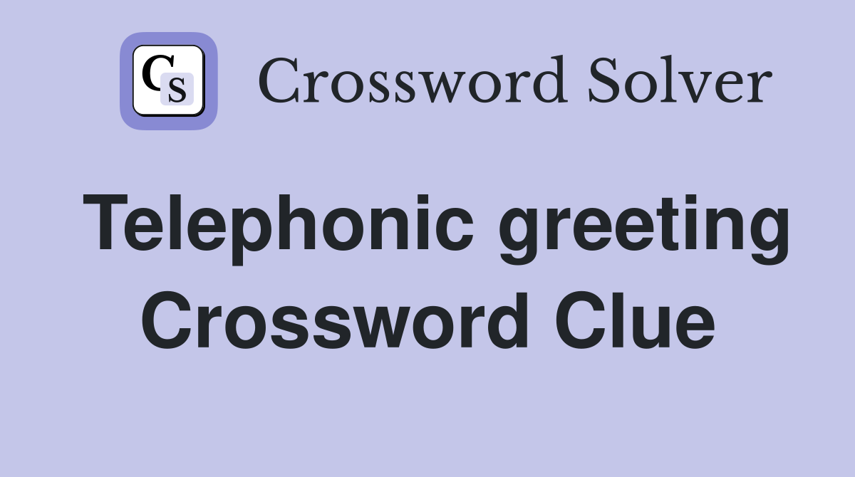 Telephonic greeting Crossword Clue