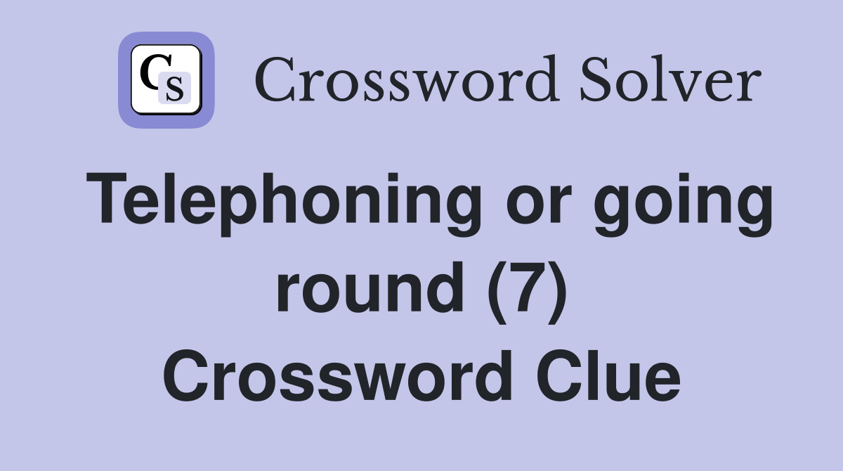 Telephoning or going round (7) Crossword Clue