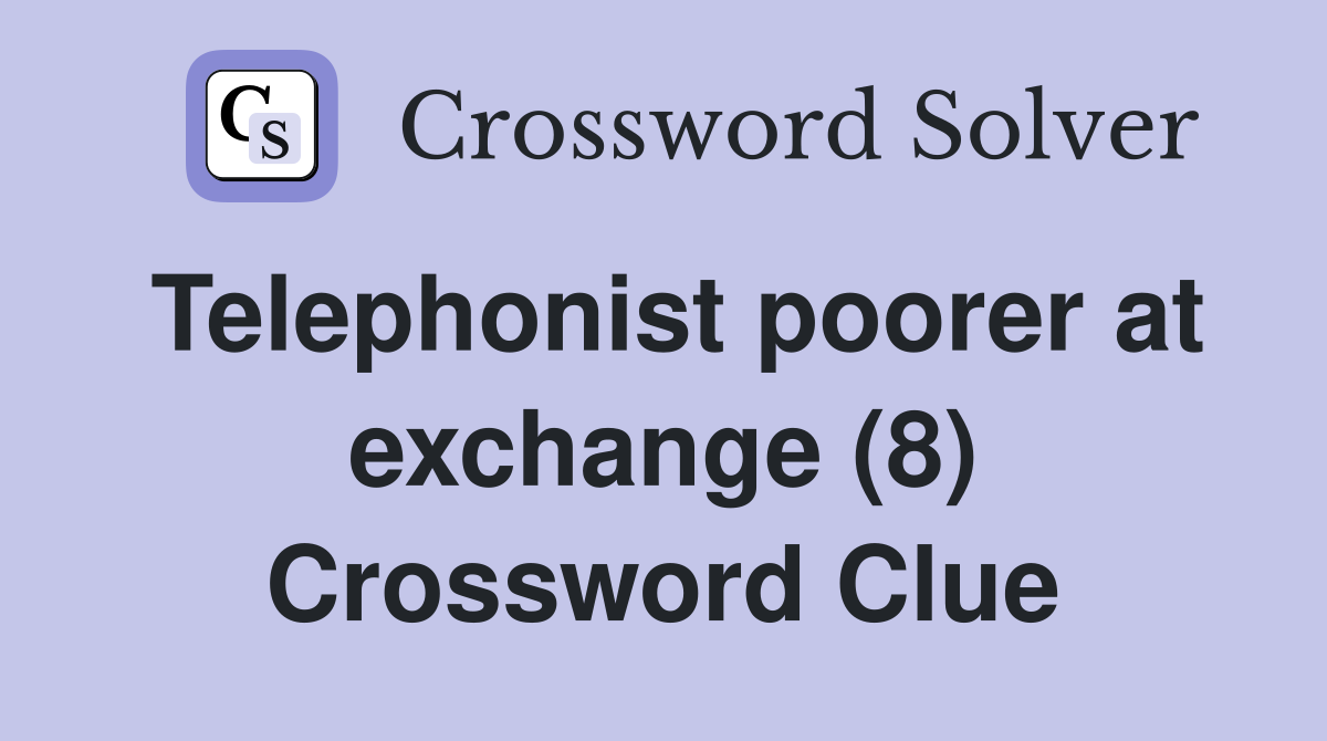 Telephonist poorer at exchange (8) Crossword Clue