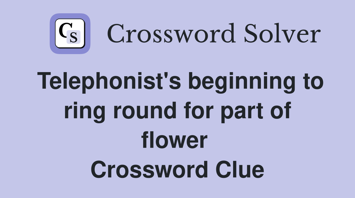 Telephonist's beginning to ring round for part of flower  Crossword Clue