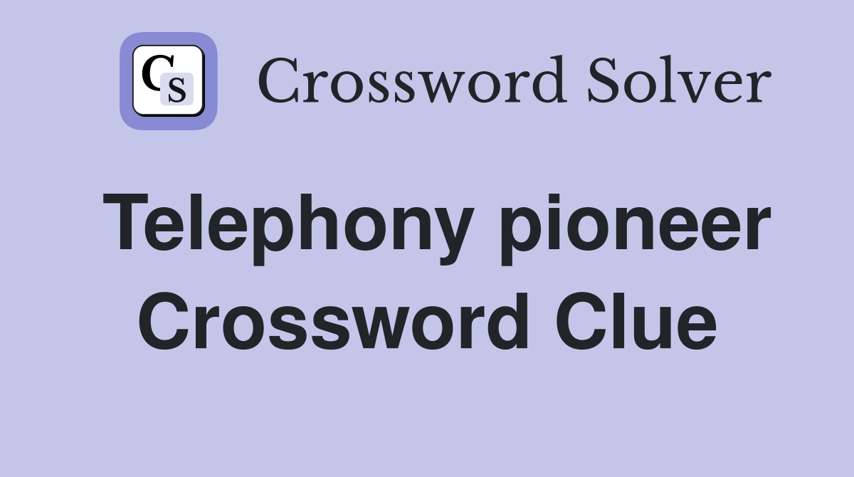 Telephony pioneer Crossword Clue
