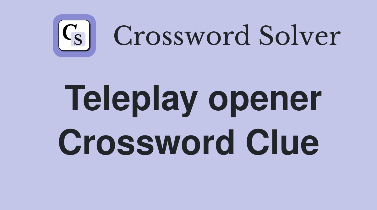 Teleplay opener Crossword Clue