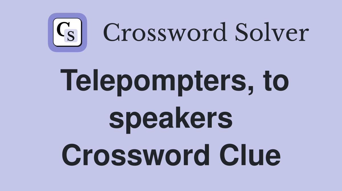 Telepompters, to speakers Crossword Clue