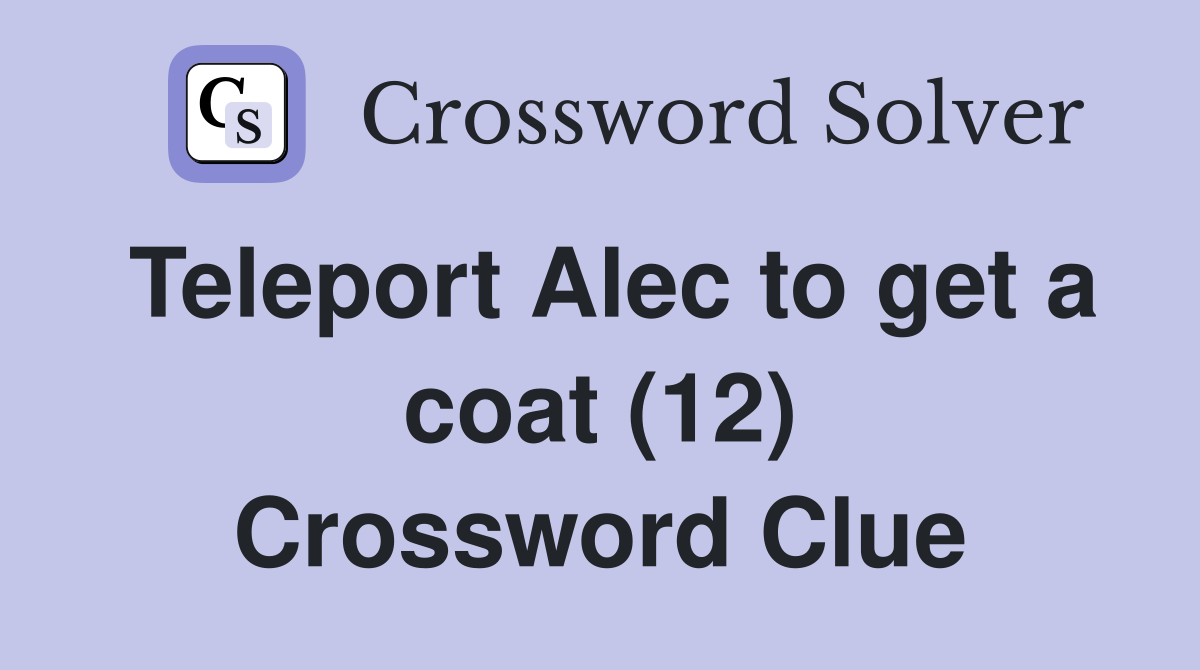 Teleport Alec to get a coat (12) Crossword Clue