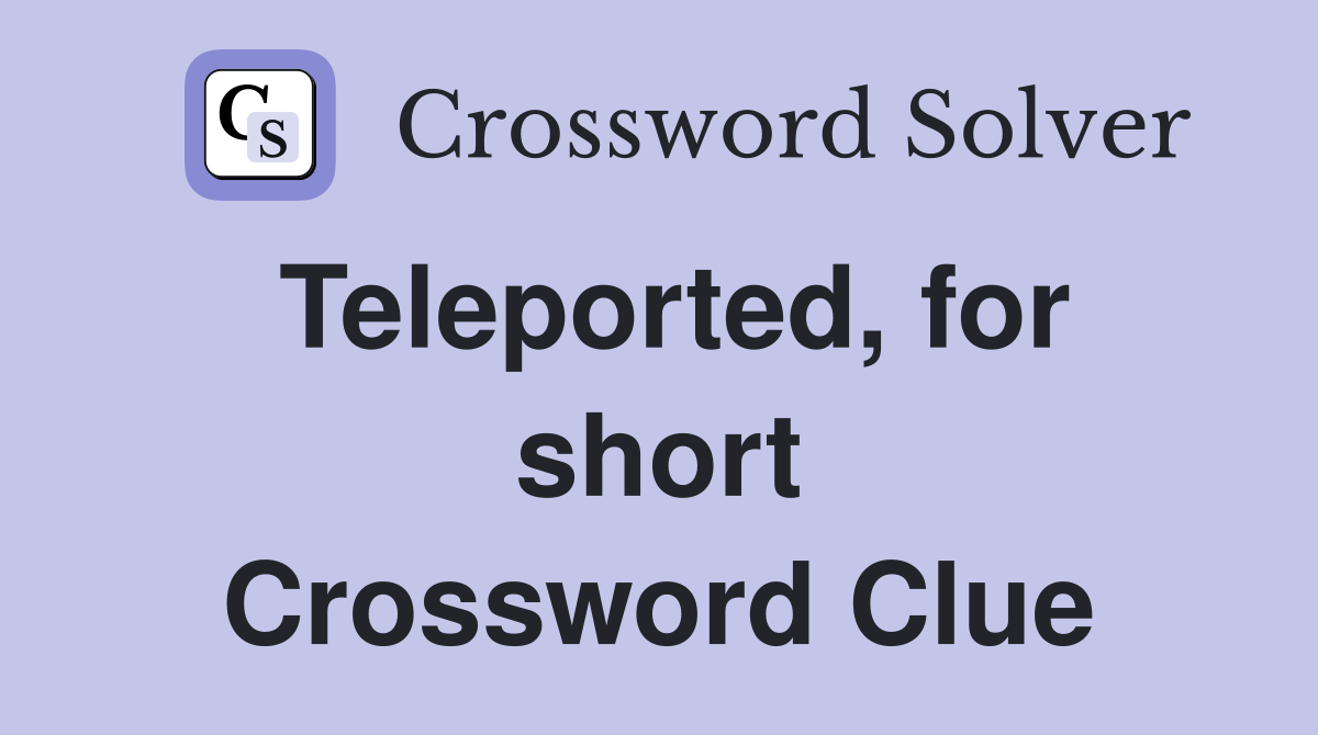 Teleported, for short Crossword Clue