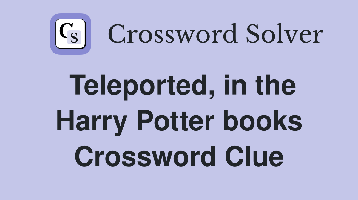 Teleported, in the Harry Potter books Crossword Clue