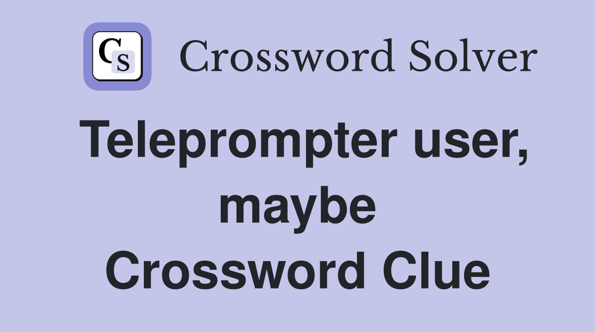 Teleprompter user, maybe Crossword Clue