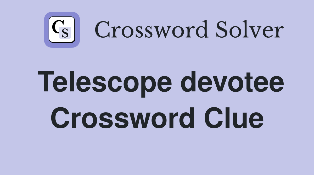 Telescope devotee Crossword Clue