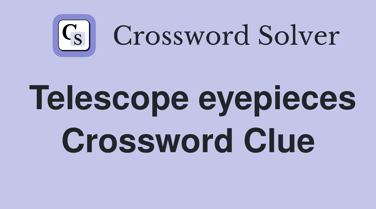 Telescope eyepieces Crossword Clue