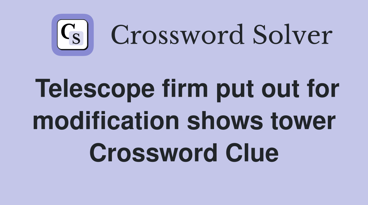 Telescope firm put out for modification shows tower Crossword Clue