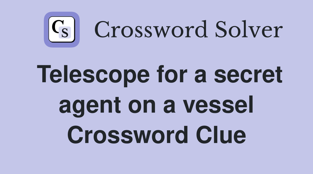 Telescope for a secret agent on a vessel Crossword Clue